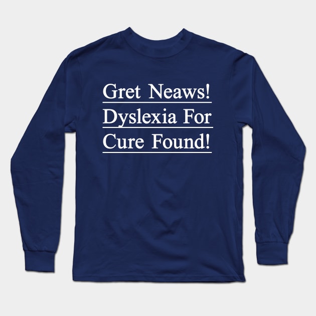 Dyslexia for cure found. Funny t-shirt to create awareness for dyslexic people Long Sleeve T-Shirt by Pushloop